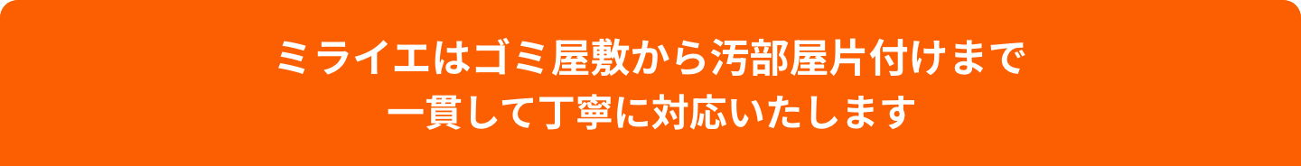 ミライエはゴミ屋敷・汚部屋片付け一貫して対応いたします